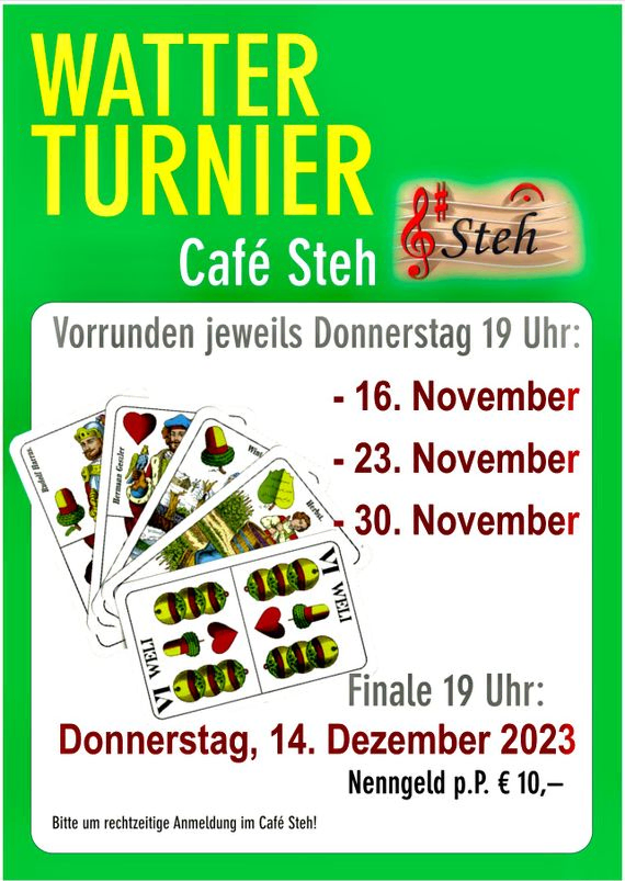 Watterturnier: Startgebühr pro Person 10.-€ Anmeldung der Paare unter - 06765425483 oder 0567271133 3 Vorrunden, gespielt wird jeweils Donnerstags um 19:00 Uhr Do 16.11. Do 23.11. Do 30.11. Finale am Donnerstag, den 14.12. 19:00 Uhr! Es qualifizieren sich immer die Besten 2 Paare in der Vorrunde, für‘s Finale. Auf a guat‘s Blatt Das Team vom Steh